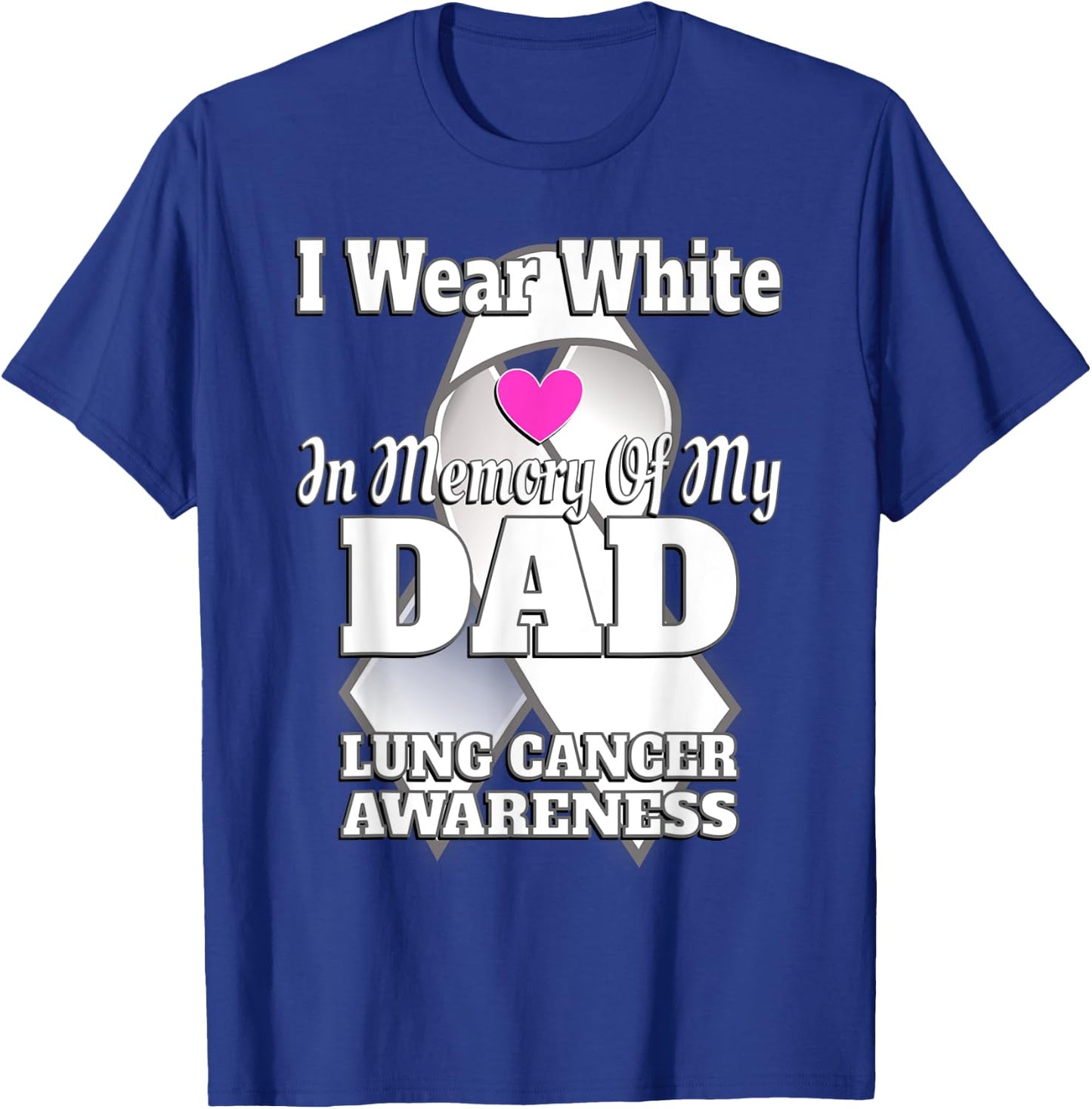 I Wear White In Memory Of My Dad Lung Cancer Awareness T-Shirt - T-Shirt | Royal