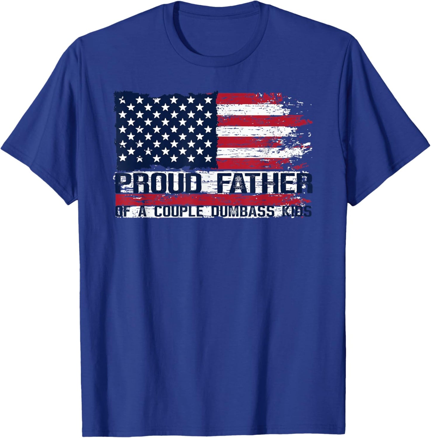 Proud Father of A Couple Dumbass Kids Father's Day Americans T-Shirt - T-Shirt | Royal