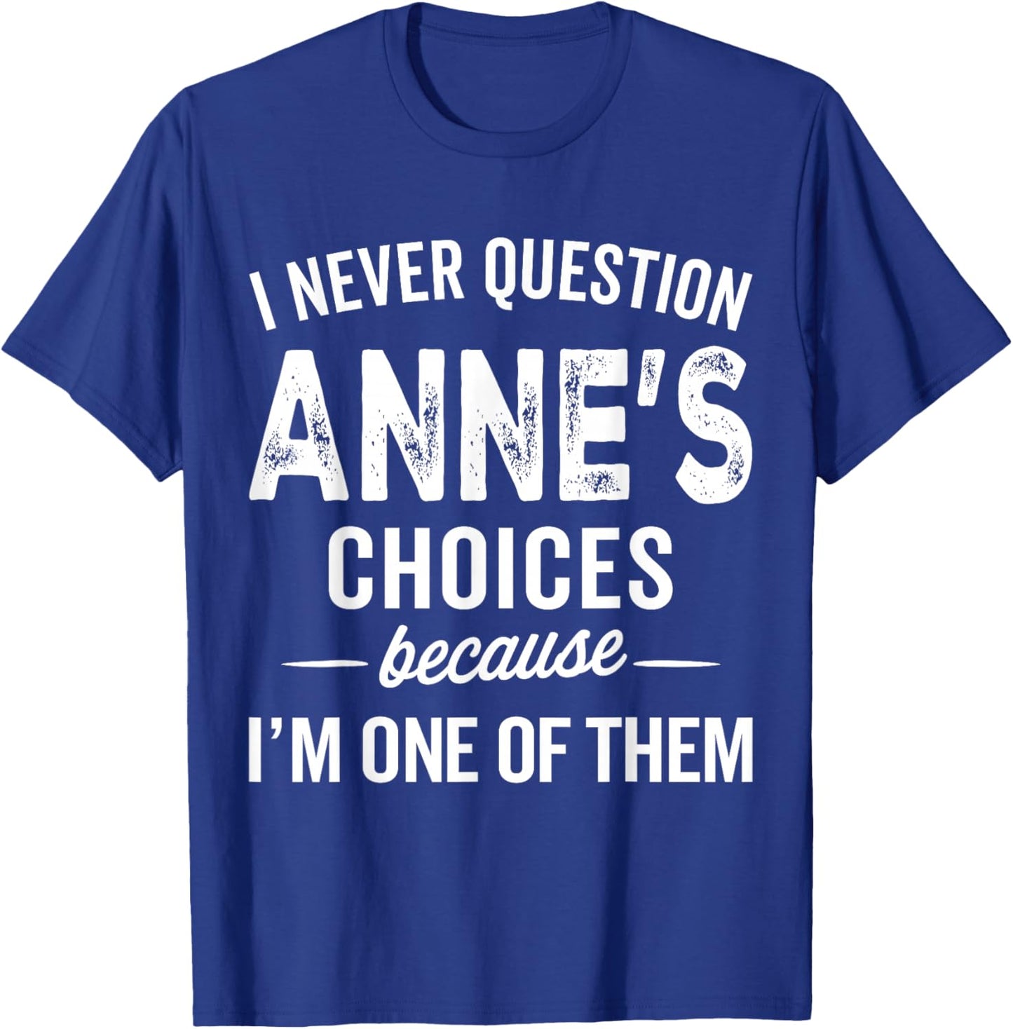 I Never Question Anne’s Choices - Anne Personalized Name T-Shirt - T-Shirt | Royal