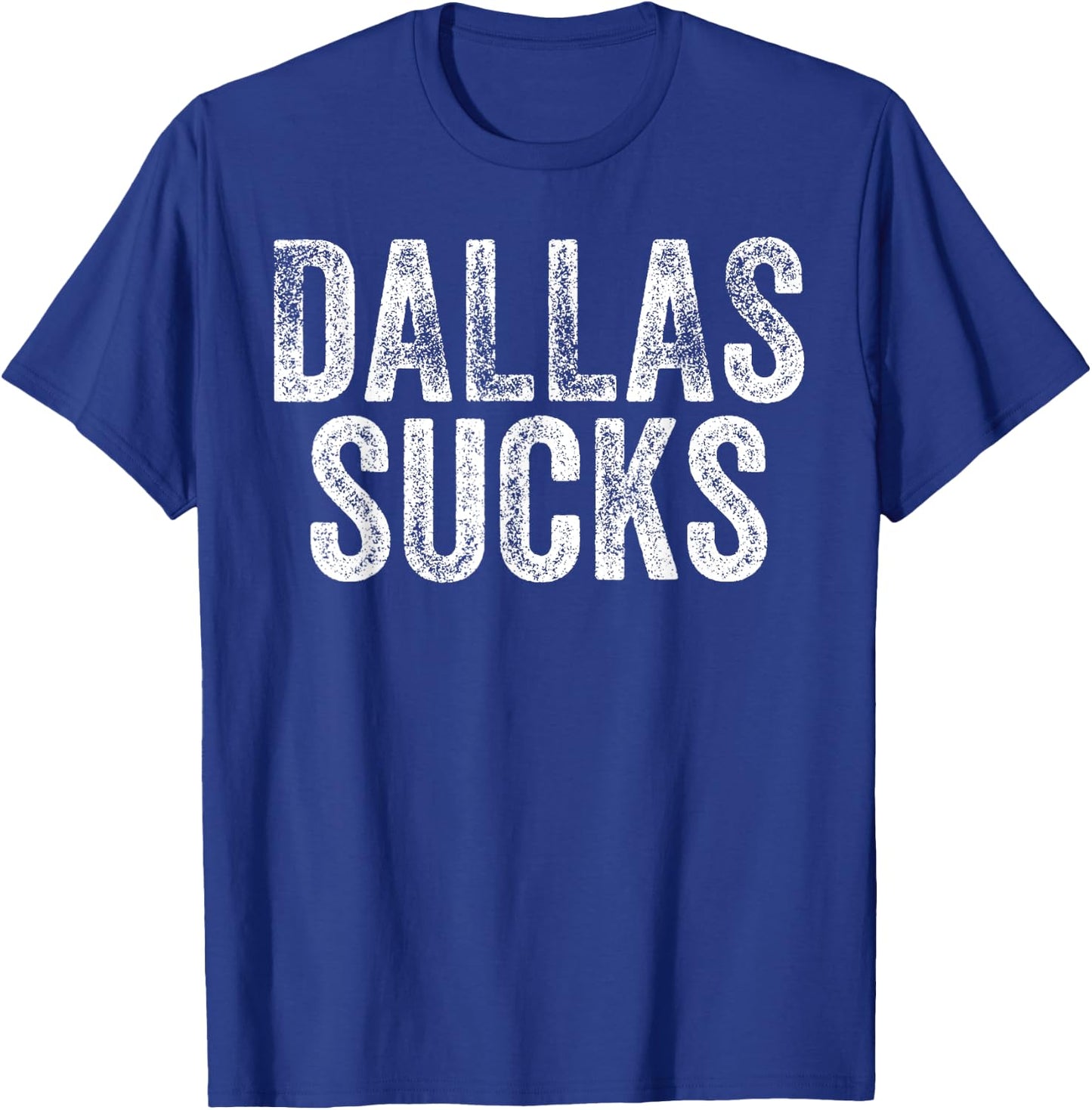 DALLAS SUCKS Funny Hate City Gag Humor Sarcastic Quote Gift T-Shirt - T-Shirt | Royal