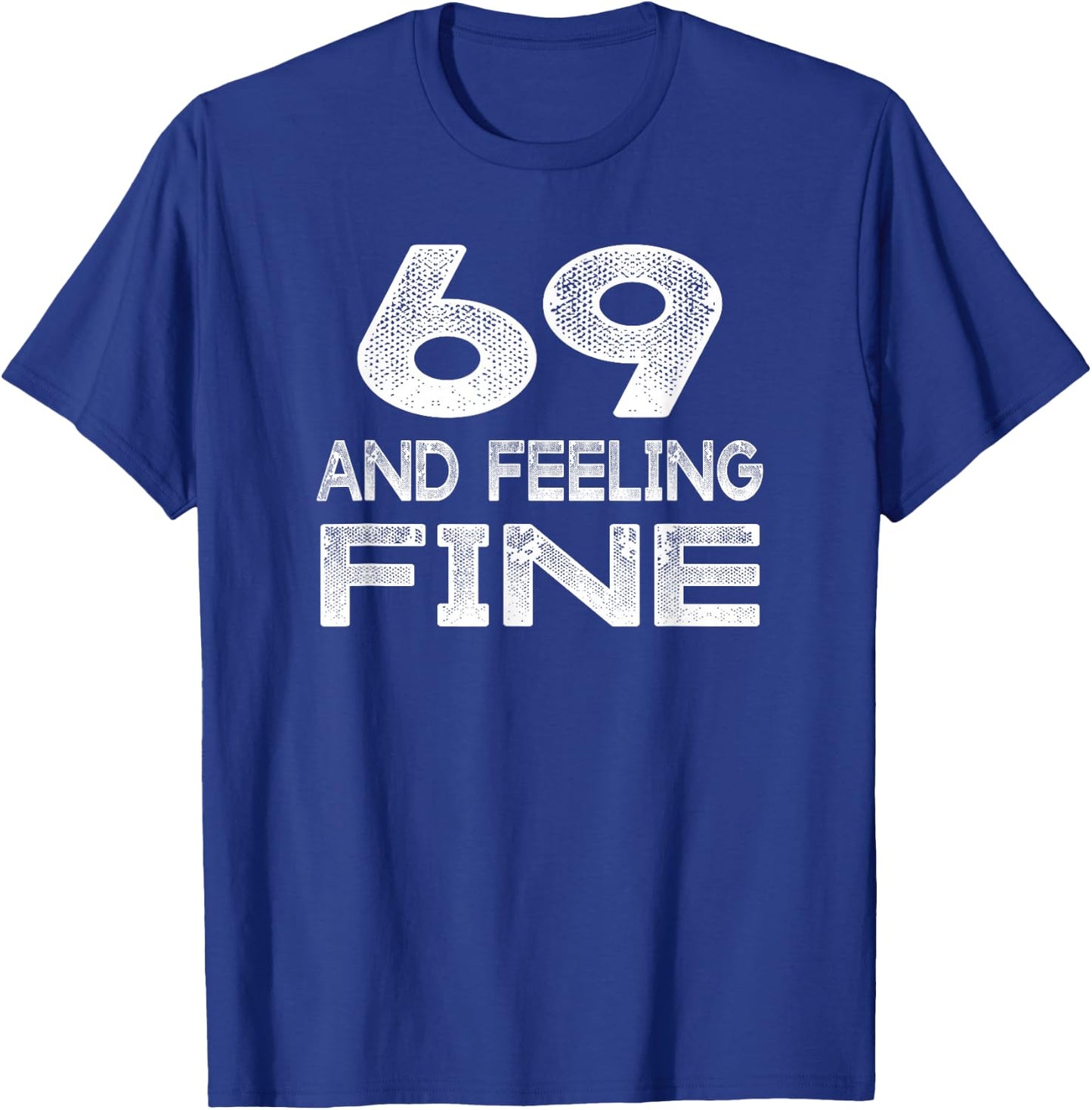 69 And Feeling Fine Sixty Nine Birthday T-Shirt - T-Shirt | Royal