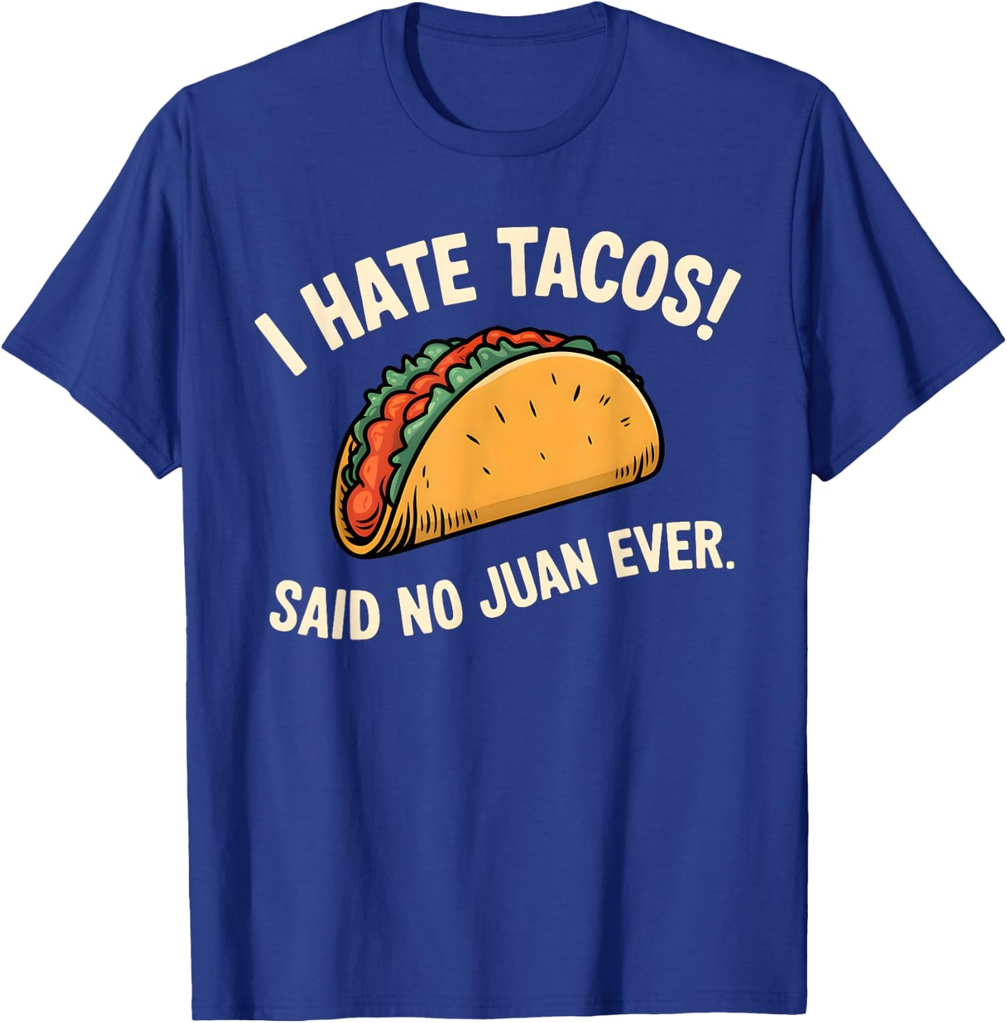 I Hate Tacos Said No Juan Ever T-Shirt - T-Shirt | Royal