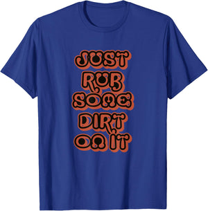 Just Rub Some Dirt On It T-Shirt - T-Shirt | Royal