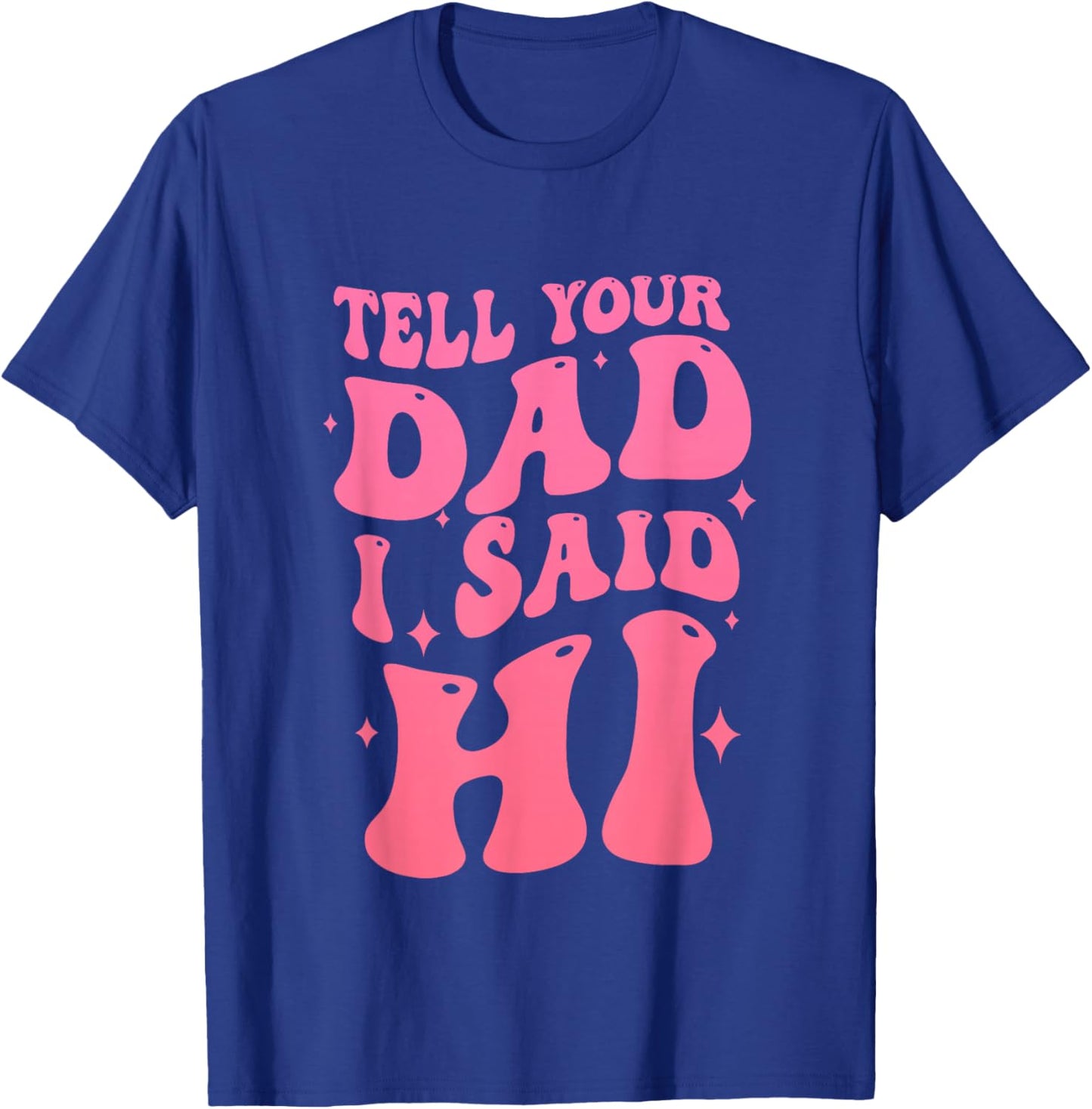 Tell Your Dad I Said Hi Quote T-Shirt - T-Shirt | Royal