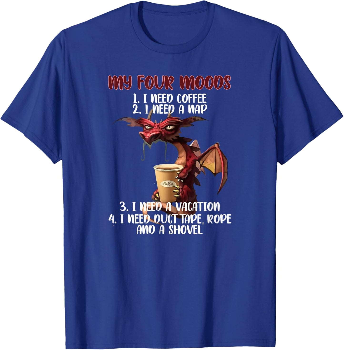 My Four Moods I Need Coffee I Need A Nap Dragon Coffee Lover T-Shirt - T-Shirt | Royal
