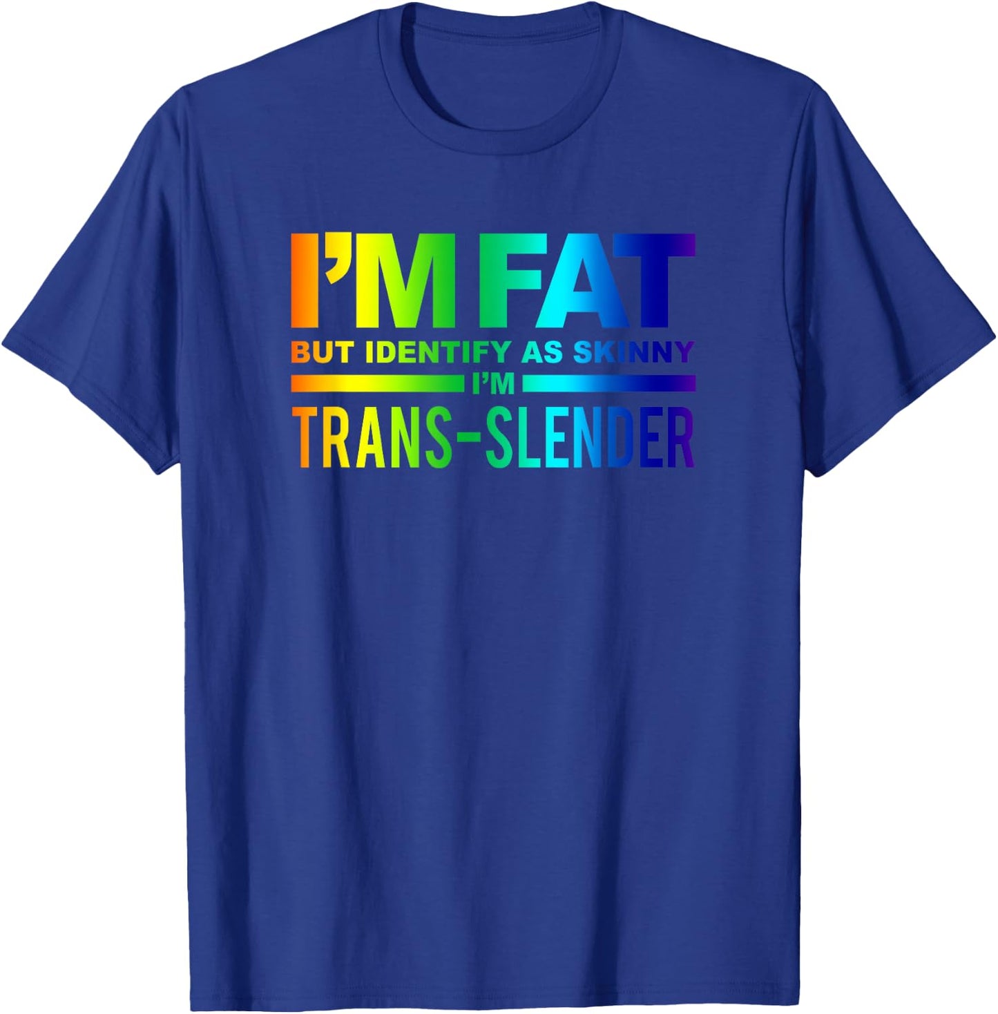 I'm Fat But Identify As Skinny I'm Trans-Slender T-Shirt - T-Shirt | Royal