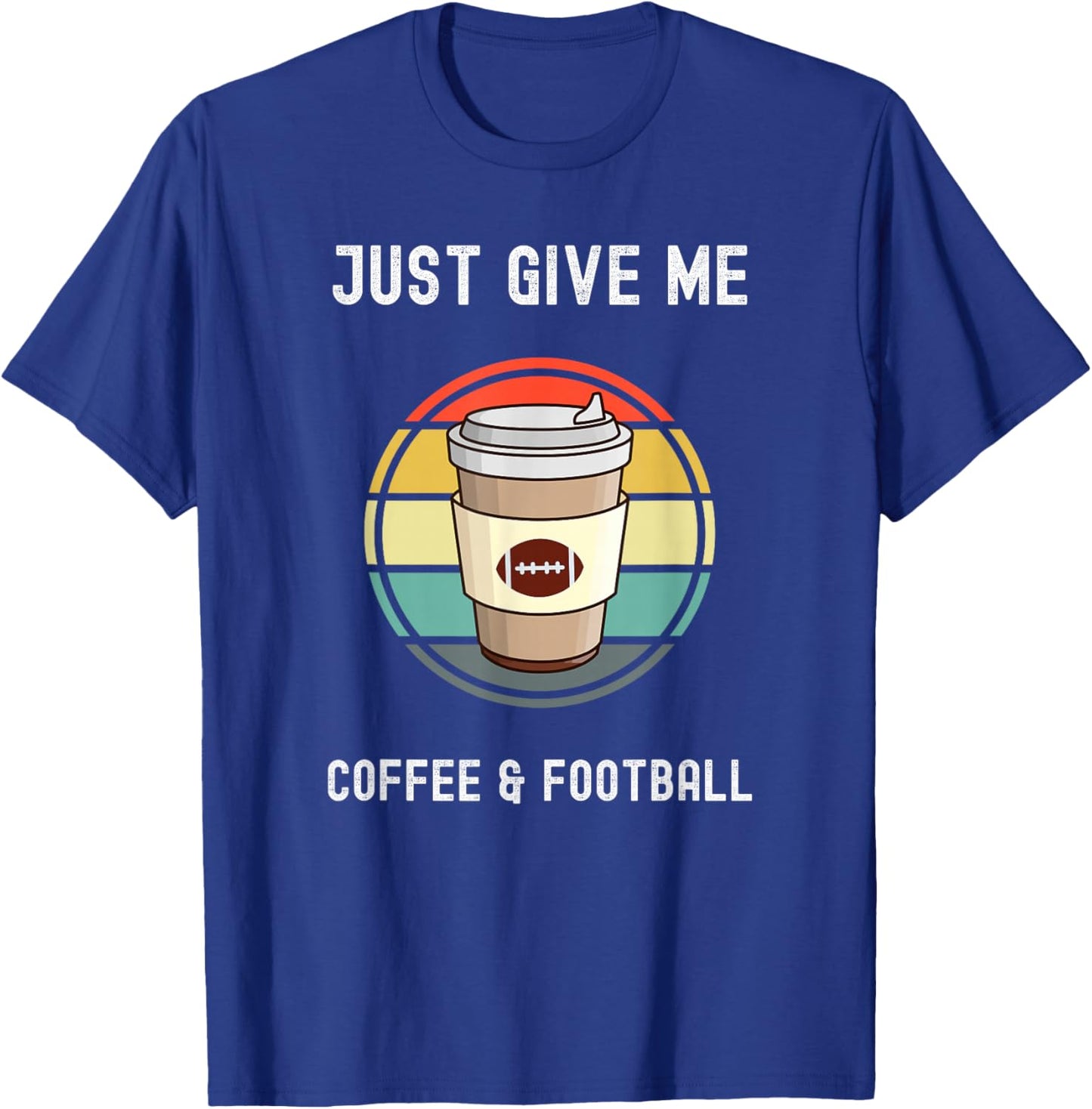 Coffee Lovers Takeaway Cup Just Give Me Football And Coffee T-Shirt - T-Shirt | Royal