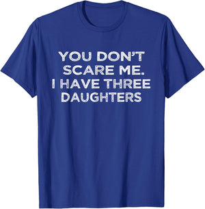 You Don't Scare Me I Have Three Daughters Gifts for Dad Mom T-Shirt - T-Shirt | Royal
