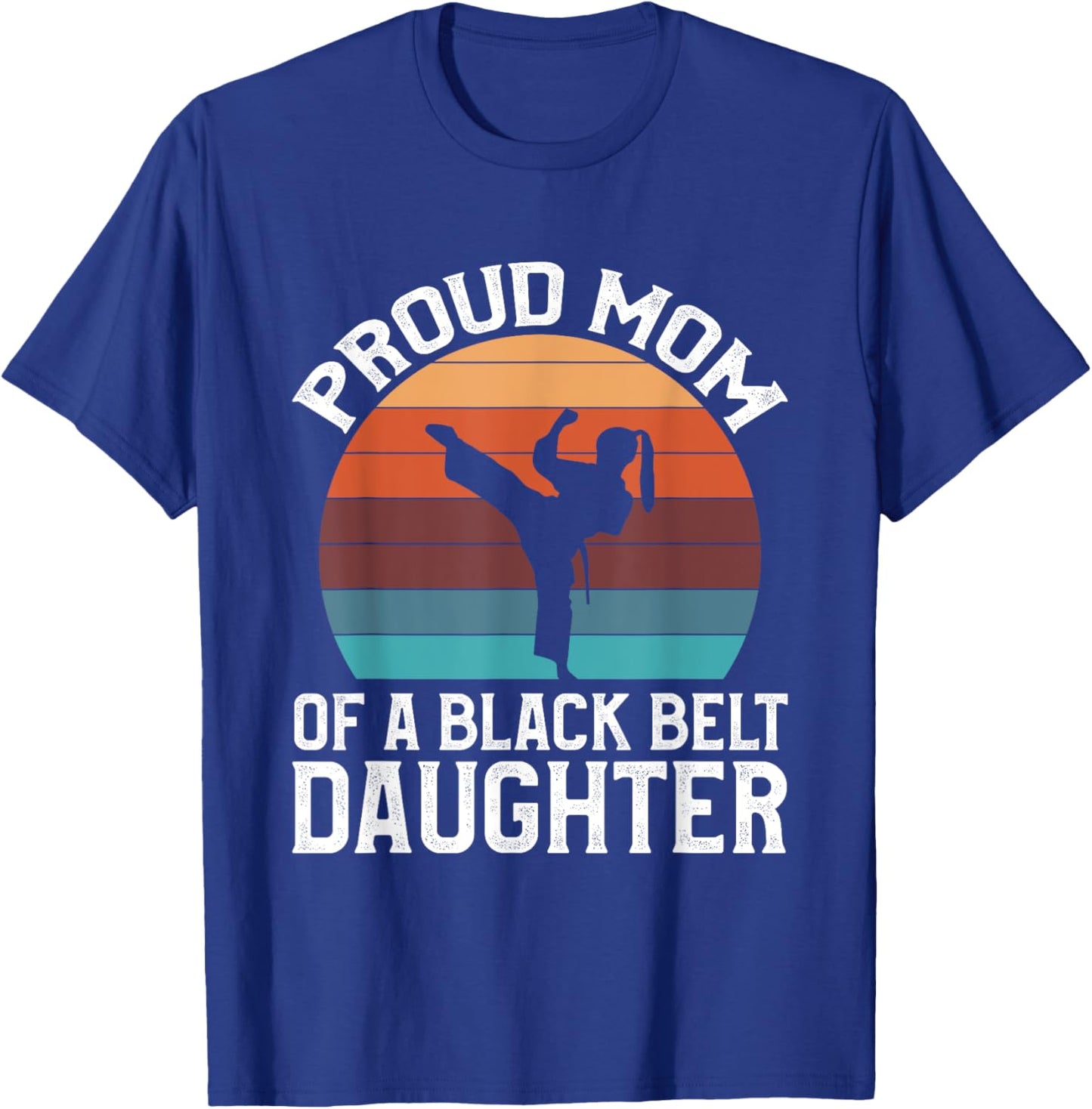 Proud Mom Of A Black Belt Daughter T-Shirt - T-Shirt | Royal