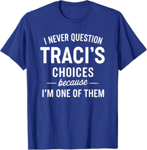 I Never Question TRACI'S Choices Because I'm One of Them T-Shirt - T-Shirt | Royal