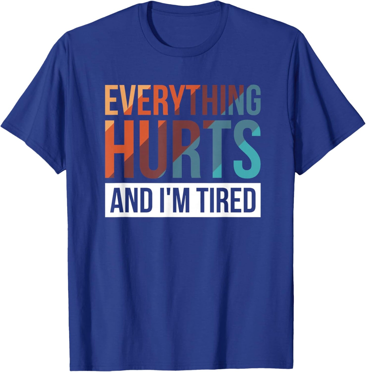 Everything Hurts And I'm Tired T-Shirt - T-Shirt | Royal