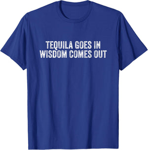 Tequila Goes In Wisdom Comes Out T-Shirt - T-Shirt | Royal