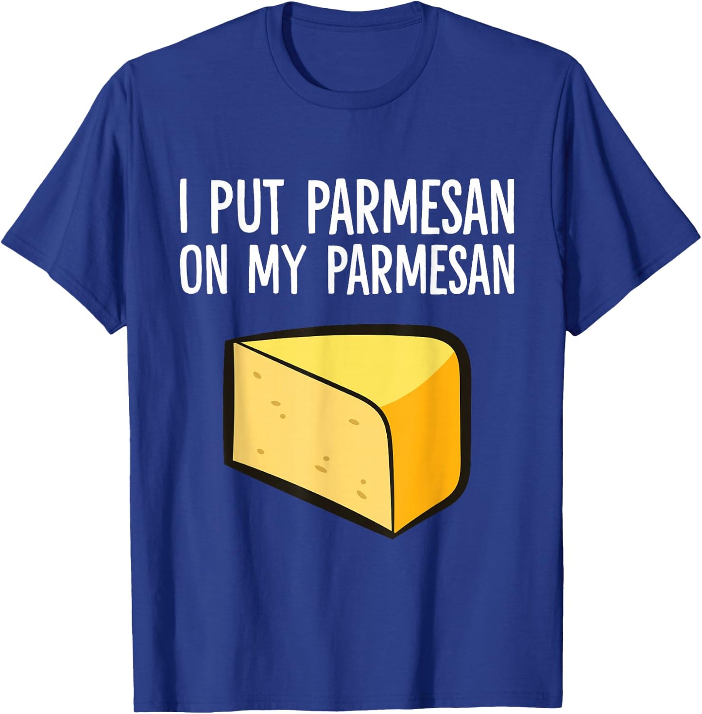 I Put Parmesan On My Parmesan Funny Parmesan Cheese Lover T-Shirt - T-Shirt | Royal