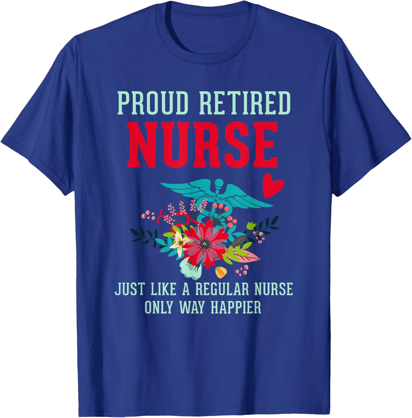 Retired Nurse Gifts Just Like Regular Nurse Only Way Happier T-Shirt - T-Shirt | Royal