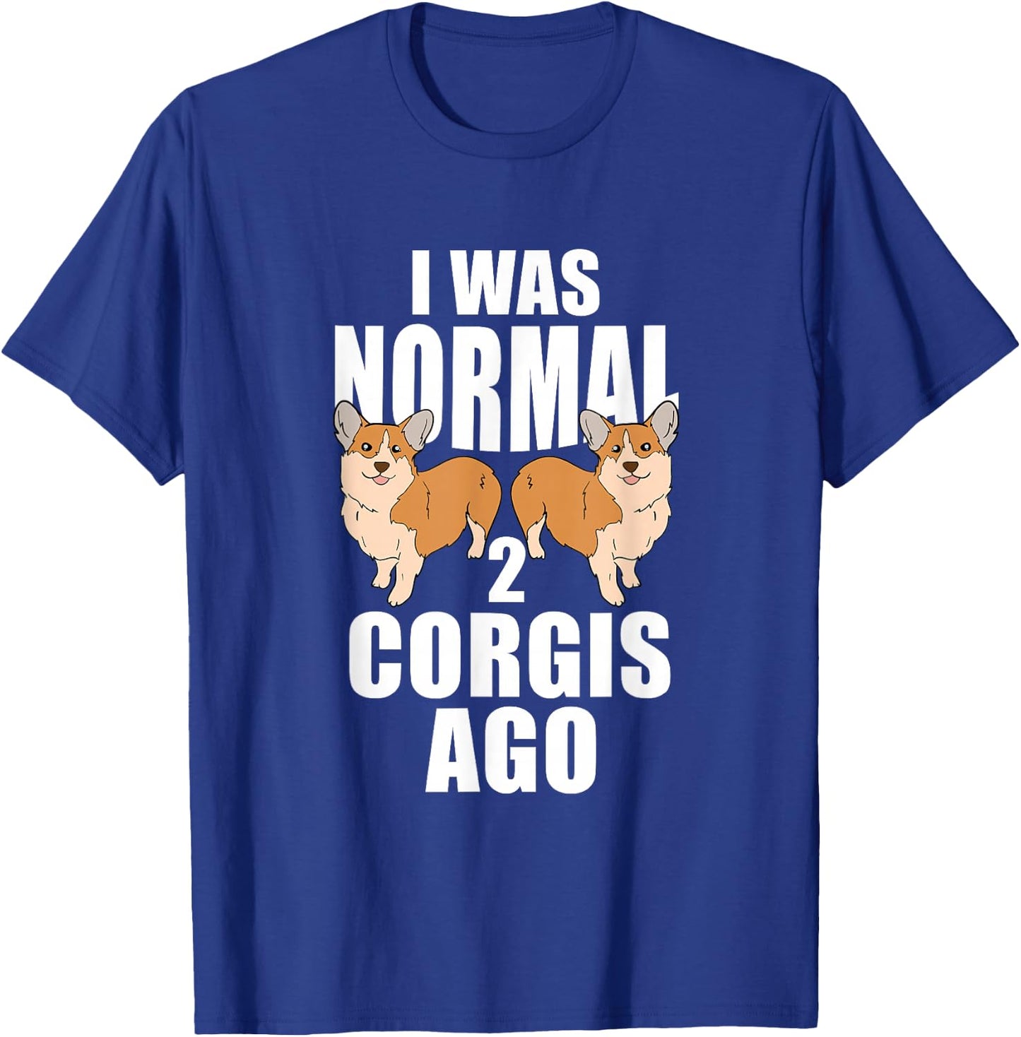 I Was Normal 2 Corgis Ago Corgi Dog T-Shirt - T-Shirt | Royal