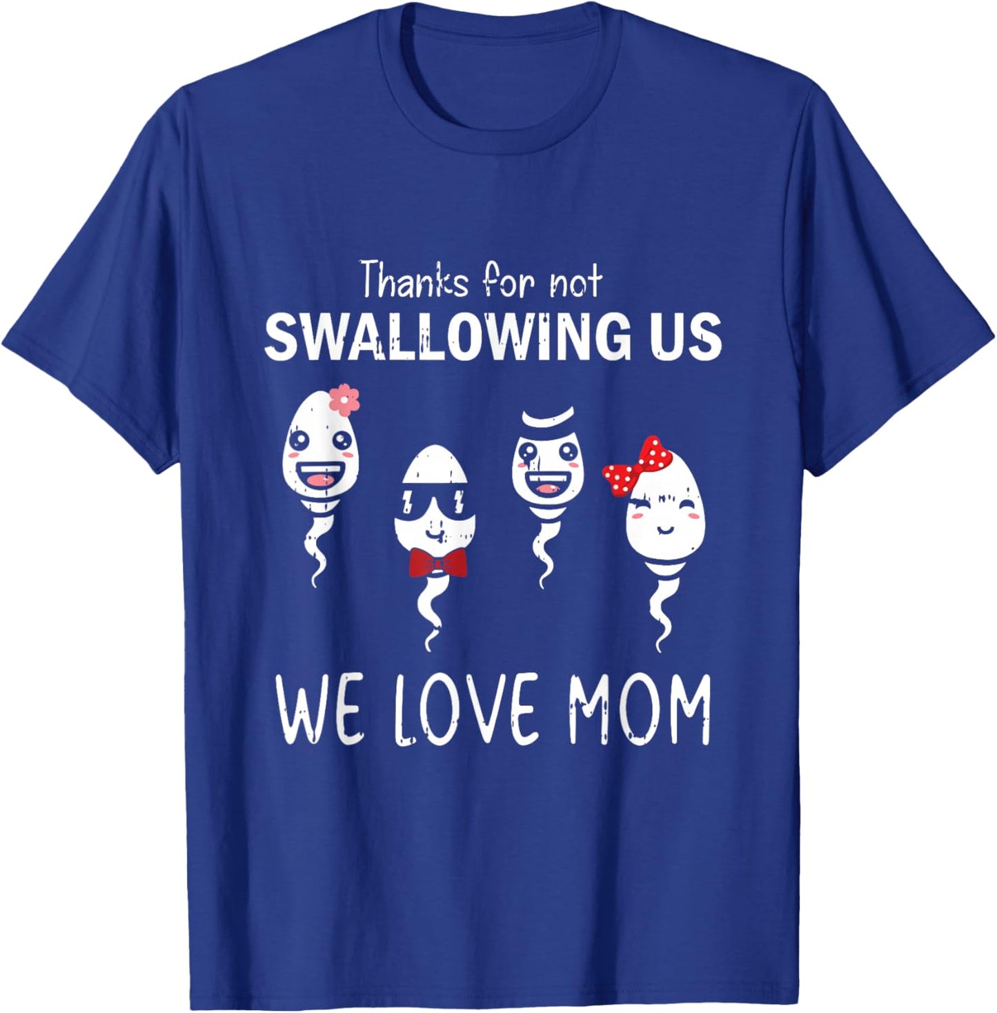 Thanks For Not Swallowing Us Mothers Day Funny We Love Mom T-Shirt - T-Shirt | Royal