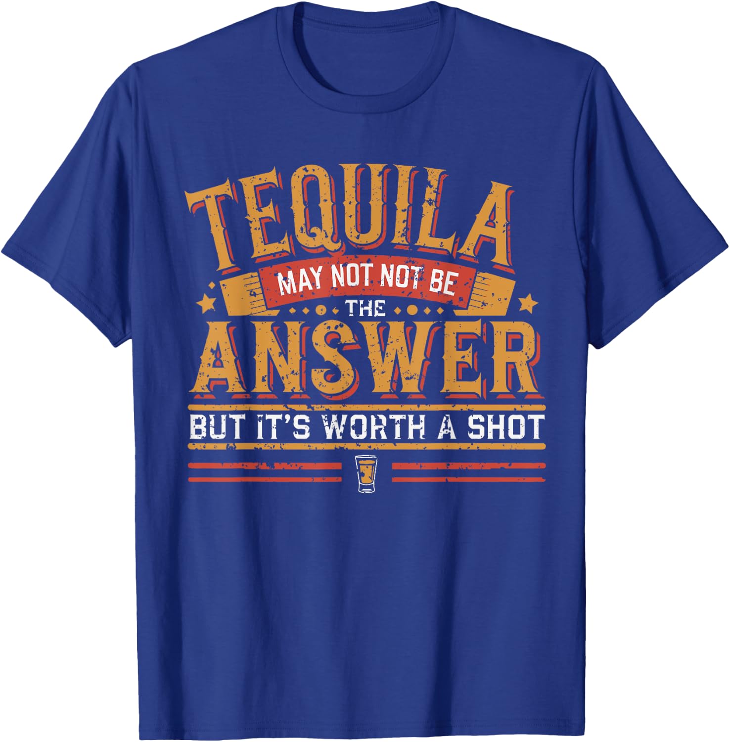 Tequila May Not Be The Answer But It's Worth A Shot T-Shirt - T-Shirt | Royal