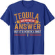 Tequila May Not Be The Answer But It's Worth A Shot T-Shirt - T-Shirt | Royal
