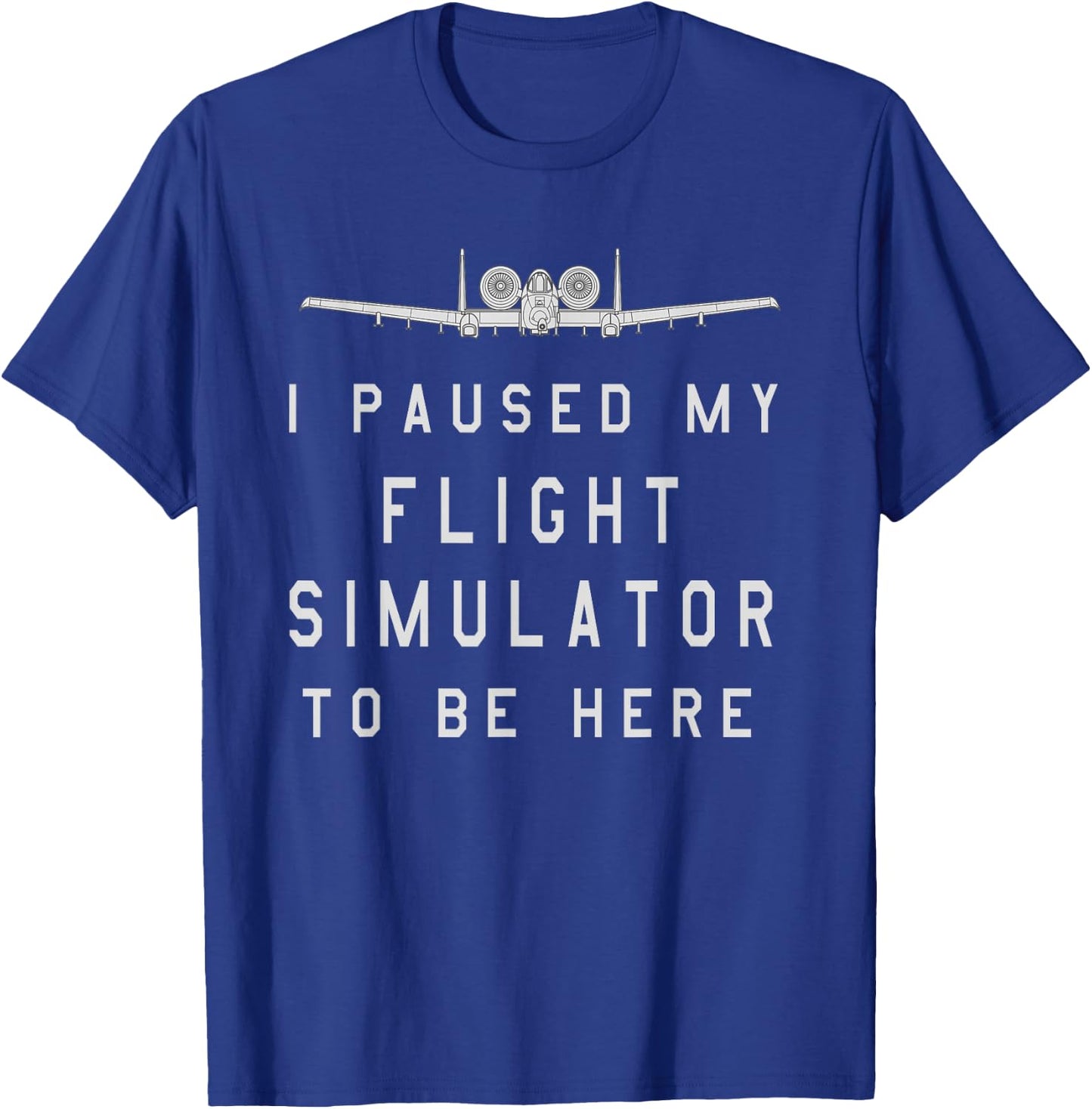 I Paused my Flight Simulator to Be Here A-10 Warthog T-Shirt - T-Shirt | Royal