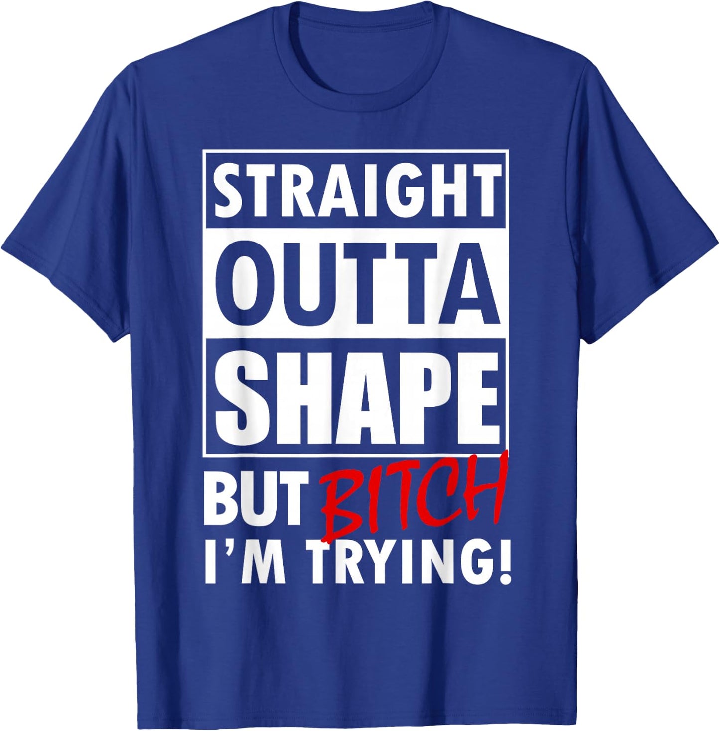 Straight Outta Shape But Bitch I'm Trying Fitness T-Shirt - T-Shirt | Royal