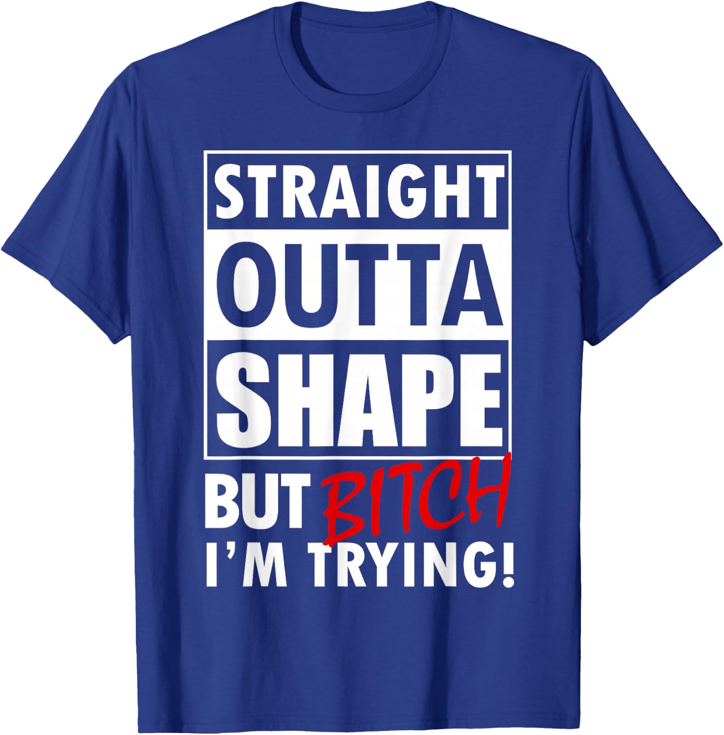 Straight Outta Shape But Bitch I'm Trying Fitness T-Shirt - T-Shirt | Royal