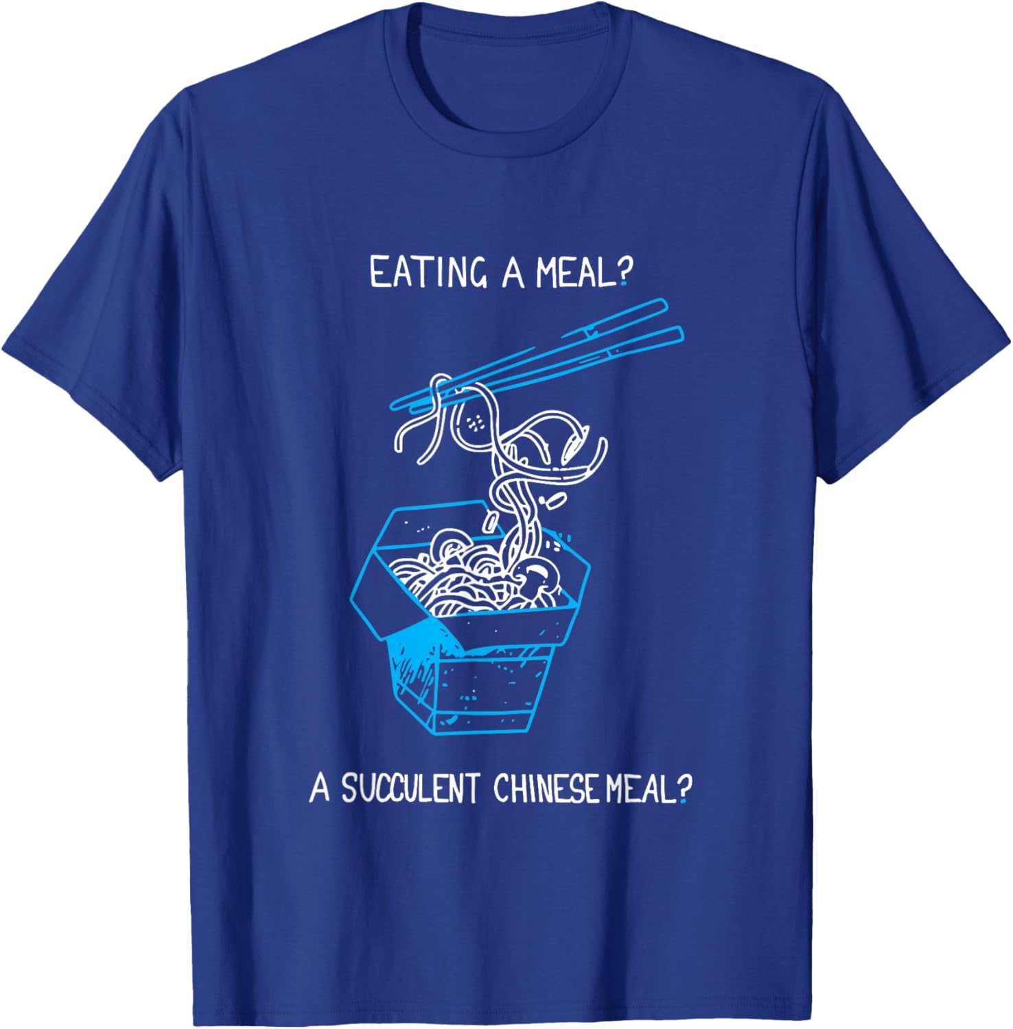Funny Eating A Meal? A Succulent Chinese Meal? T-Shirt - T-Shirt | Royal
