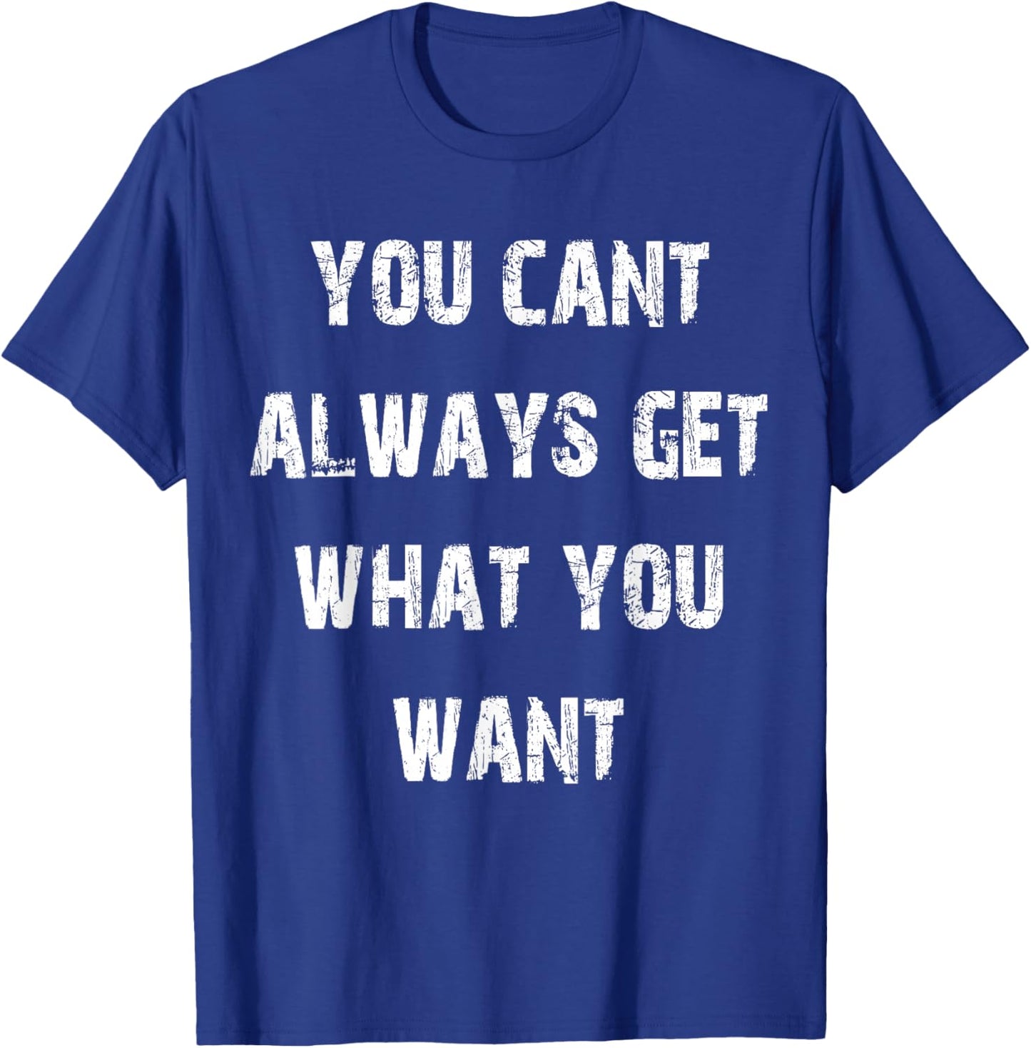 You Can't Always Get What You Want T-Shirt - T-Shirt | Royal