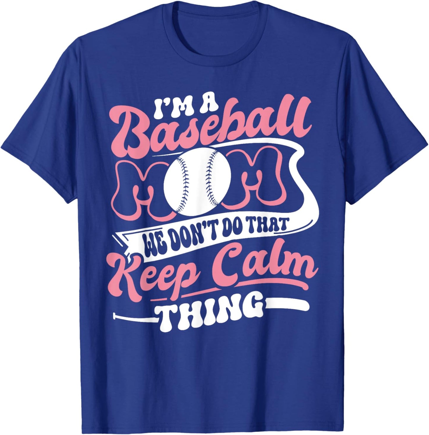 I'm a Baseball Mom We Don't Do That Keep Calm Thing Funny T-Shirt - T-Shirt | Royal
