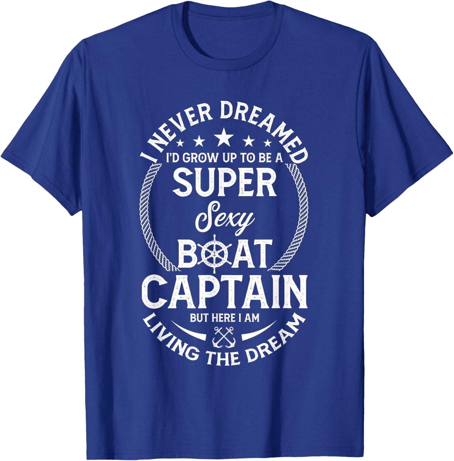 I Never Dreamed I'd Grow Up To Be A Super Sexy Boat Captain T-Shirt - T-Shirt | Royal