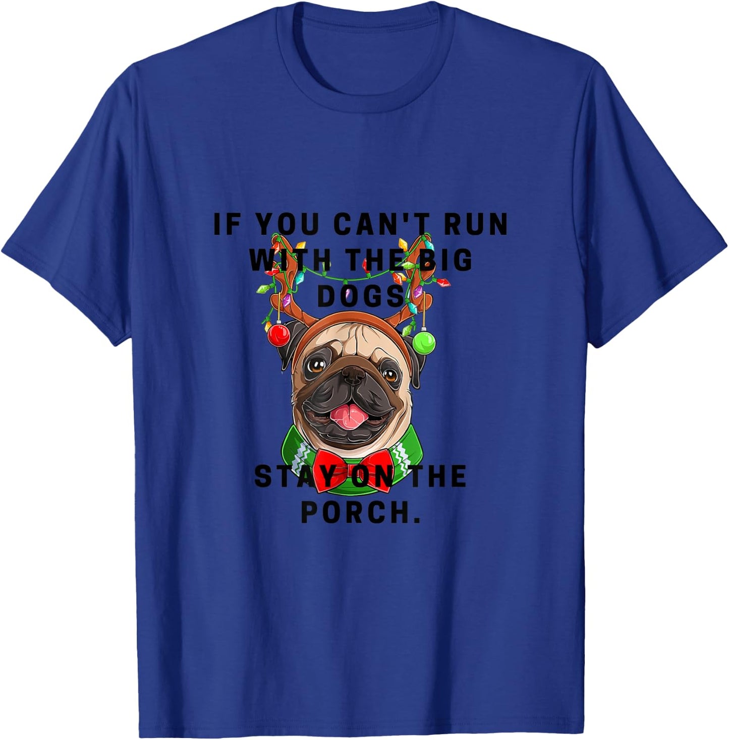If You Can't Run w/ the Big Dogs Stay on the Porch Xmas Pug T-Shirt - T-Shirt | Royal
