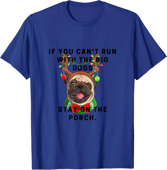 If You Can't Run w/ the Big Dogs Stay on the Porch Xmas Pug T-Shirt - T-Shirt | Royal