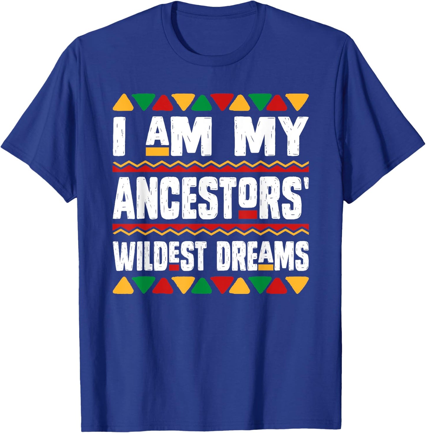 I Am My Ancestors Wildest Dreams Black History Month African T-Shirt - T-Shirt | Royal