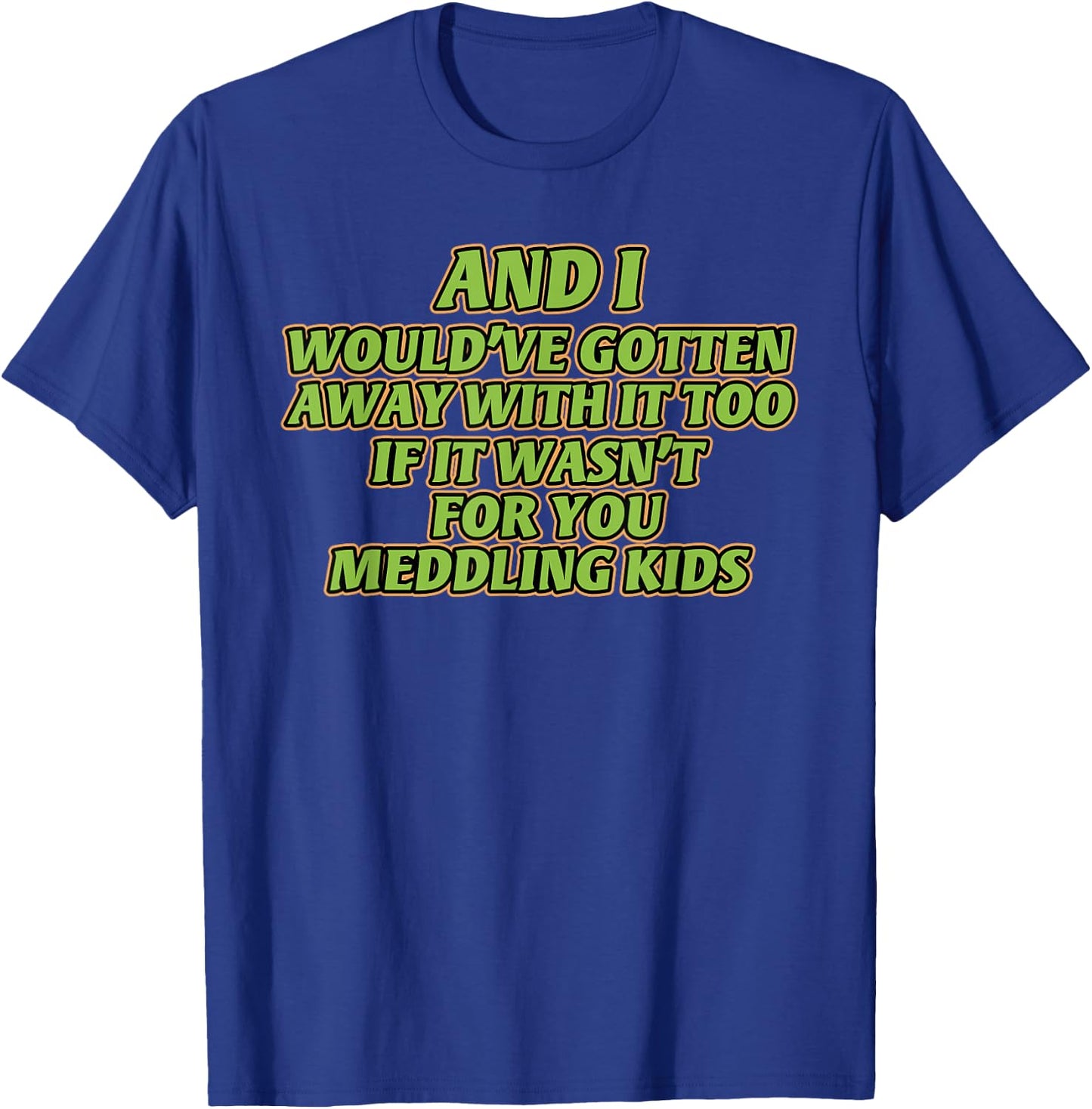 AND I WOULD'VE GOTTEN AWAY WITH IT TOO IF IT funny design T-Shirt - T-Shirt | Royal