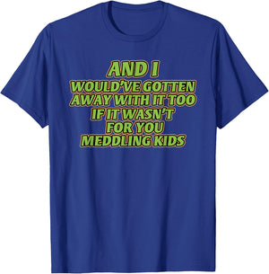 AND I WOULD'VE GOTTEN AWAY WITH IT TOO IF IT funny design T-Shirt - T-Shirt | Royal