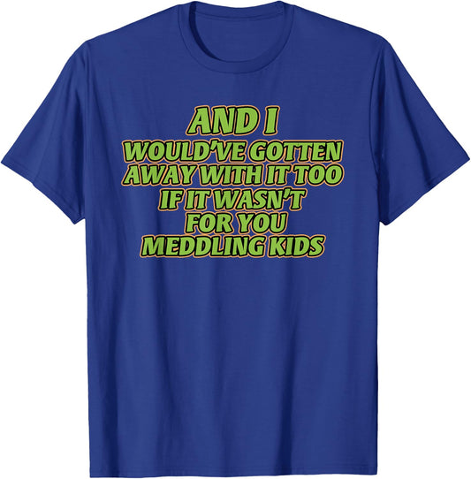 AND I WOULD'VE GOTTEN AWAY WITH IT TOO IF IT funny design T-Shirt - T-Shirt | Royal