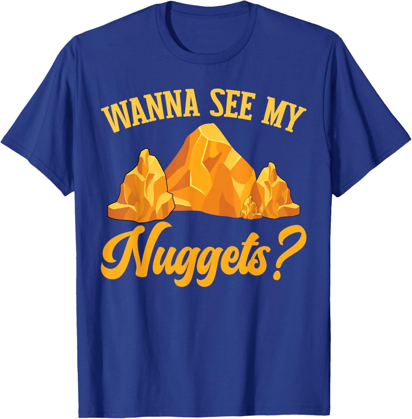 Funny Gold Panning Gold Prospectors Wanna See My Nuggets? T-Shirt - T-Shirt | Royal