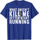 What Doesn't Kill Me Better Start Running Gym Workout T-Shirt - T-Shirt | Royal
