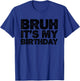 Bruh It's My Birthday Funny Birthday T-Shirt - T-Shirt | Royal