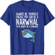 Always Be Yourself Unless You Can Be A Narwhal T-Shirt - T-Shirt | Royal