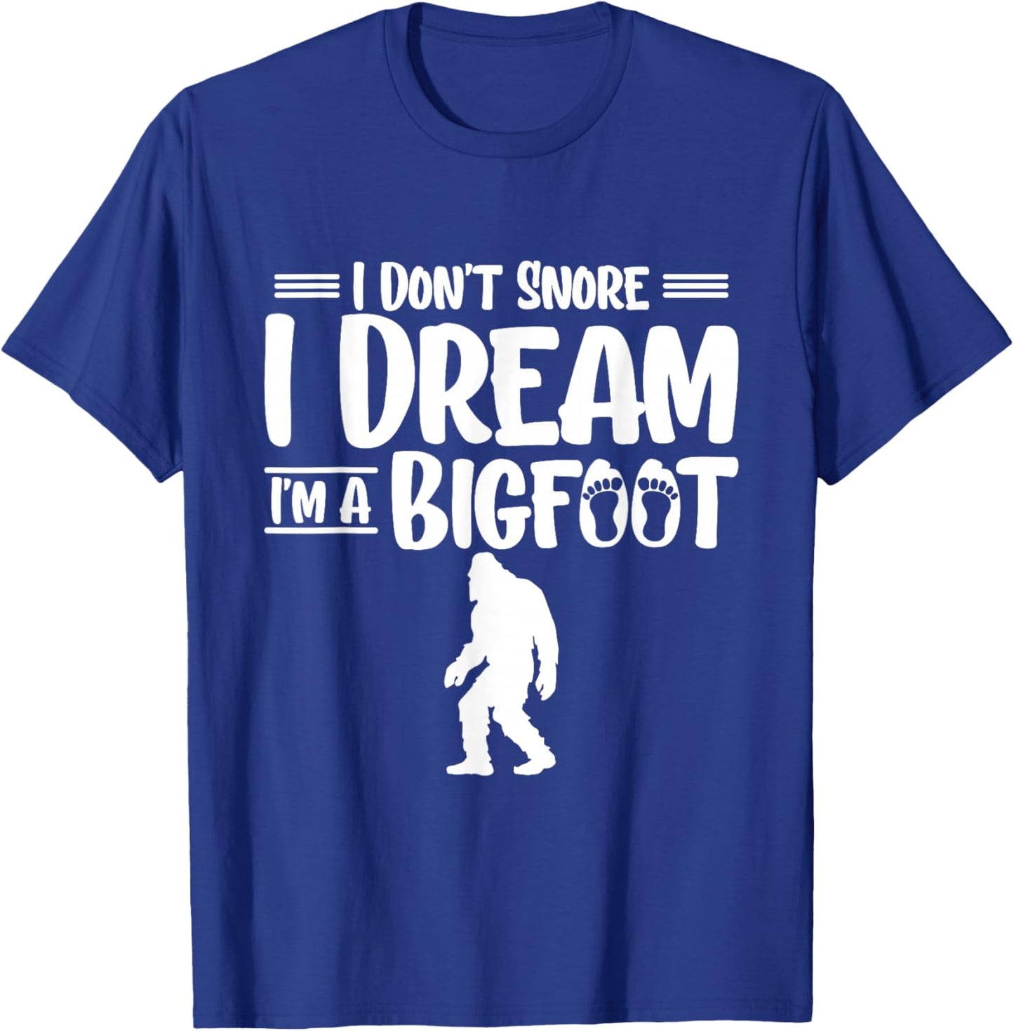I Dont Snore I Dream Im A Bigfoot Yeti Sasquatch T-Shirt - T-Shirt | Royal
