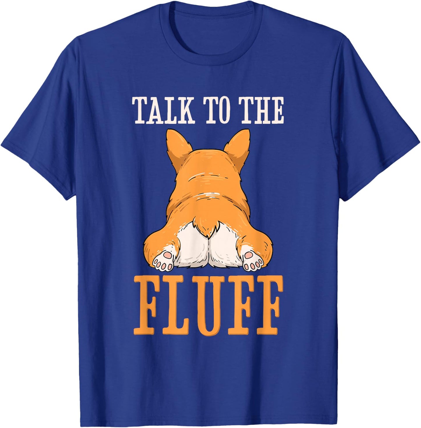 Welsh Corgi Talk to the Fluff Puppy Dog Owner T-Shirt - T-Shirt | Royal
