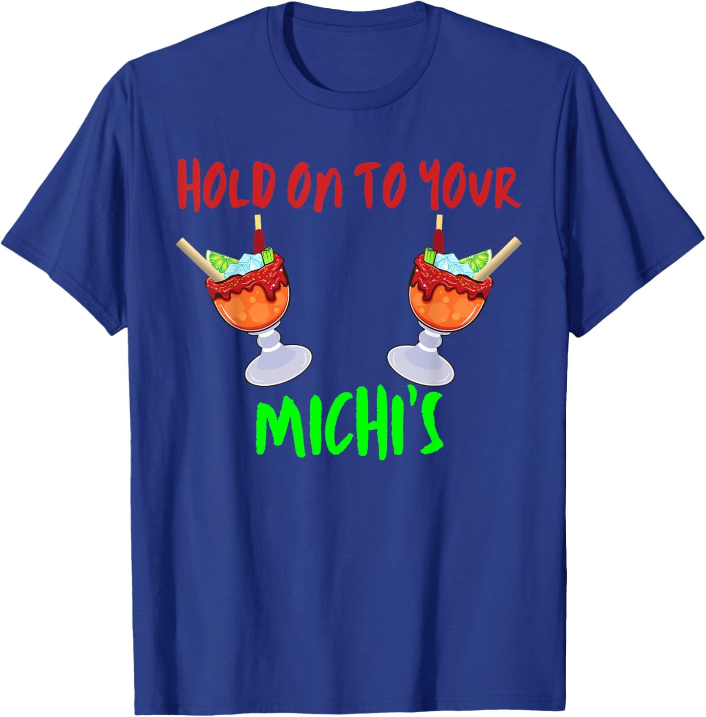 Hold On To Your Michis Funny Michelada Cinco De Mayo T-Shirt - T-Shirt | Royal