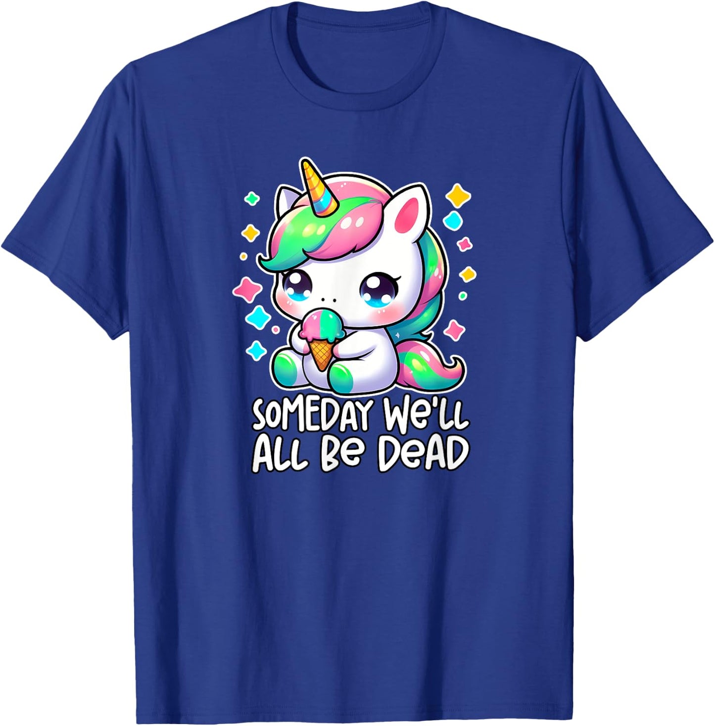 SOMEDAY WE'LL ALL BE DEAD Weird Unhinged Existential Dread T-Shirt - T-Shirt | Royal
