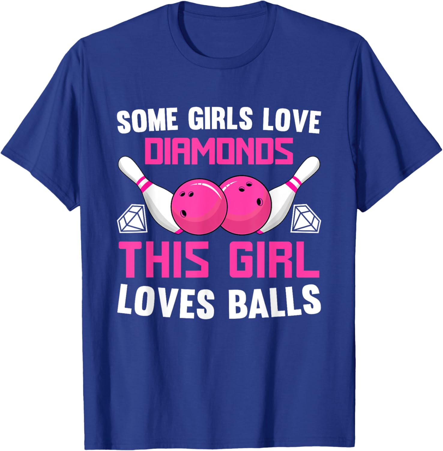 Some Girls Love Diamonds This Girl Loves Balls Bowling T-Shirt - T-Shirt | Royal