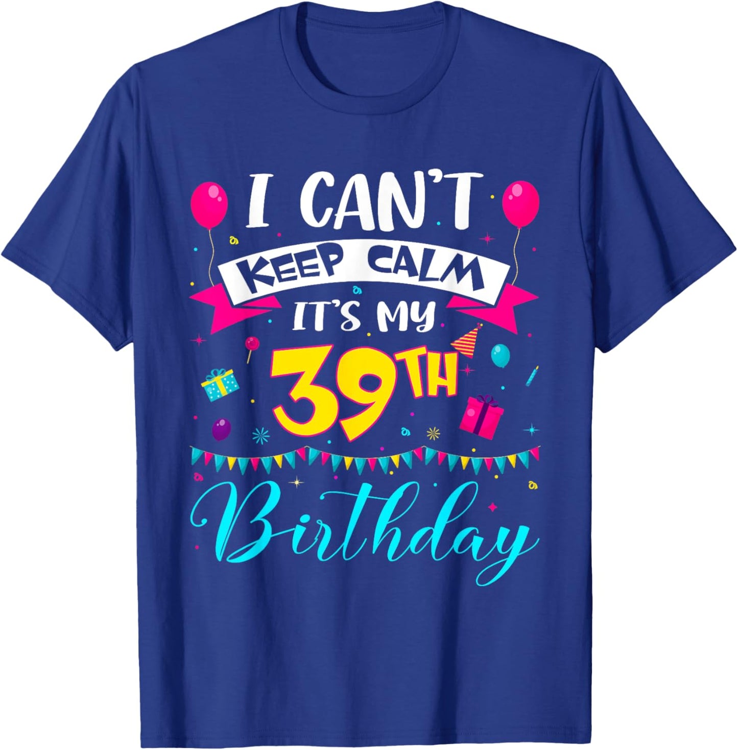 I Can't Keep Calm It's My 39th Birthday 39 Year Old Gifts T-Shirt - T-Shirt | Royal