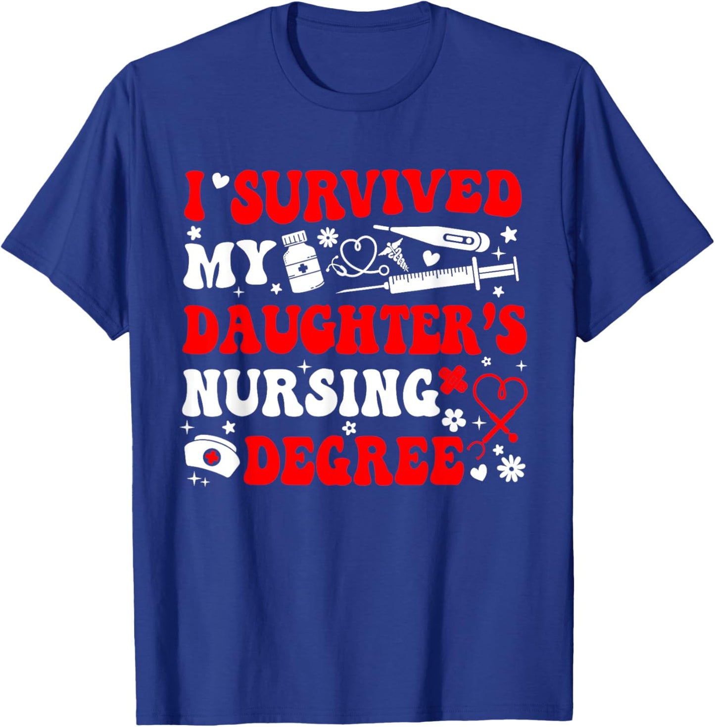 I Survived My Daughter's Nursing Degree Nursing Mom T-Shirt - T-Shirt | Royal