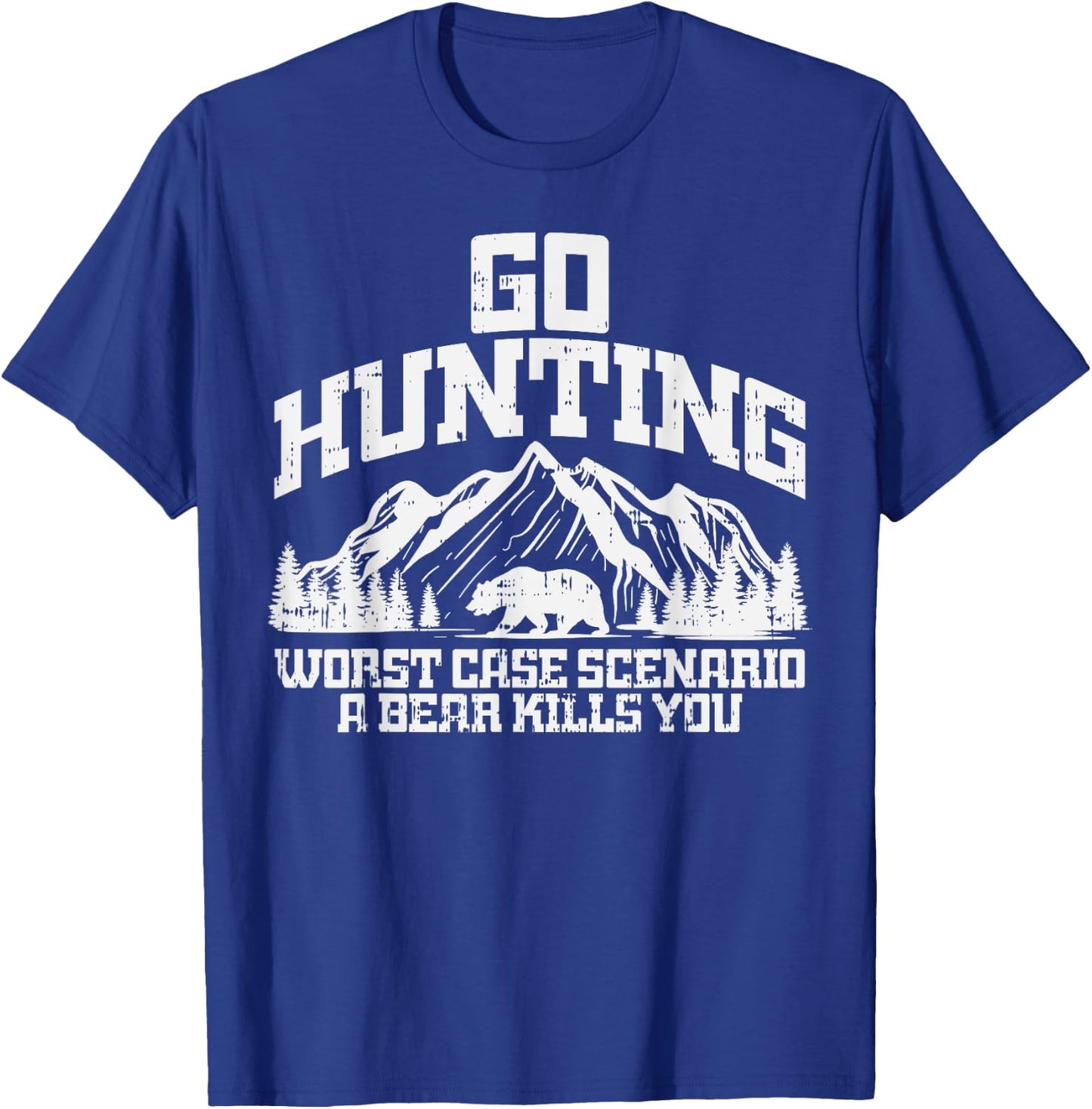 Go Hunting Worst Case Bear Kills You Wildlife Hunter Gift T-Shirt - T-Shirt | Royal
