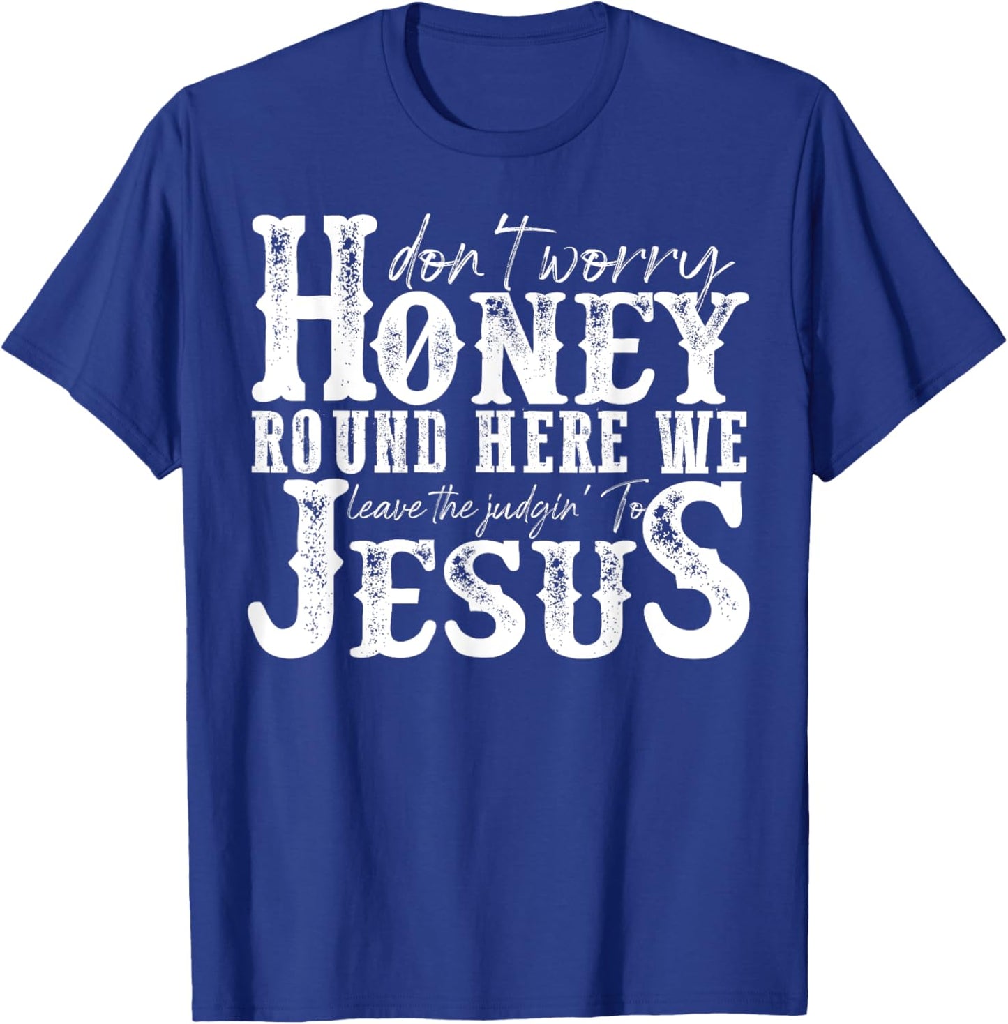 Don't Worry Honey Round Here We Leave The Judgin' To Jesus T-Shirt - T-Shirt | Royal