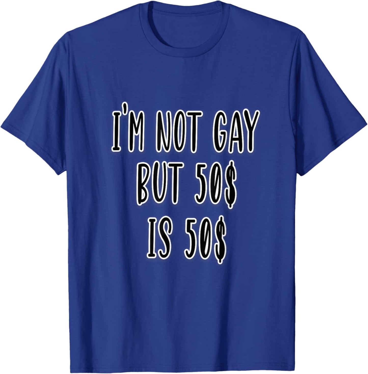 I'm Not Gay but 50$ is 50$ T-Shirt - T-Shirt | Royal