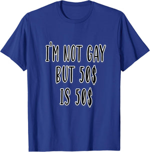 I'm Not Gay but 50$ is 50$ T-Shirt - T-Shirt | Royal